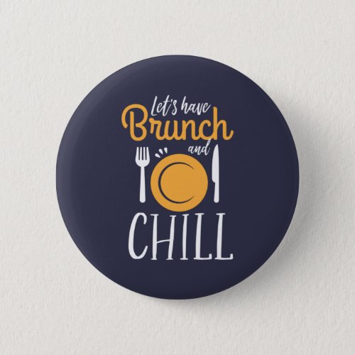 Lets Have Brunch and Chill Funny Eat Out Button
