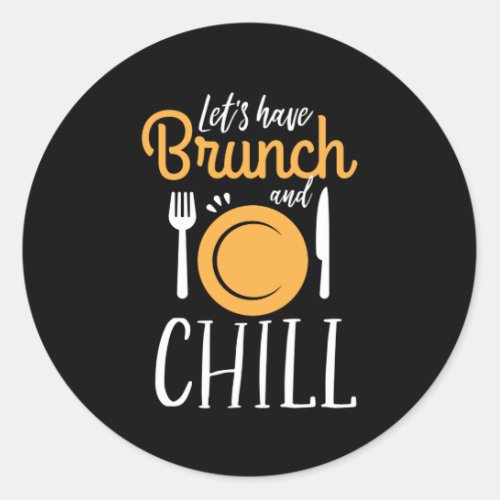 Lets Have Brunch and Chill Funny Eat Out Classic Round Sticker