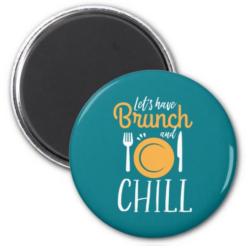 Lets Have Brunch and Chill Funny Eat Out Magnet