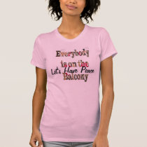 Let's Have Peace Everybody's on the Balcony TShirt
