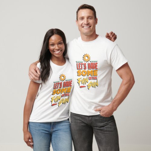 Lets have some fun in the sun T_Shirt