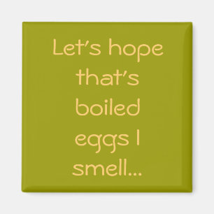 Let's hope that's boiled eggs I smell... Magnet