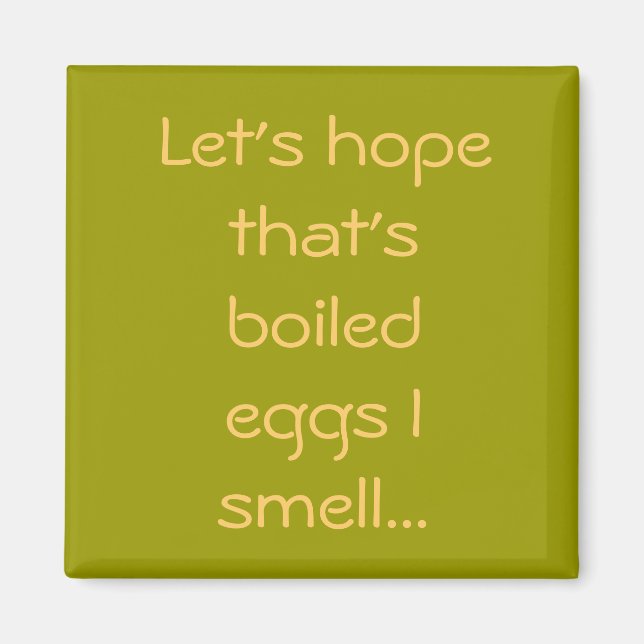 Let's hope that's boiled eggs I smell... Magnet (Front)