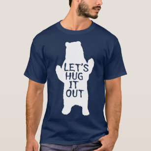 Lets Hug It Out  Funny Bear Hug T-Shirt