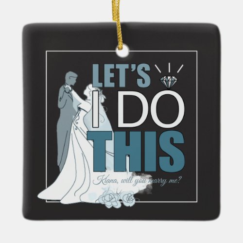 Lets I DO This Marriage Proposal Blue V2 ID820 Ceramic Ornament