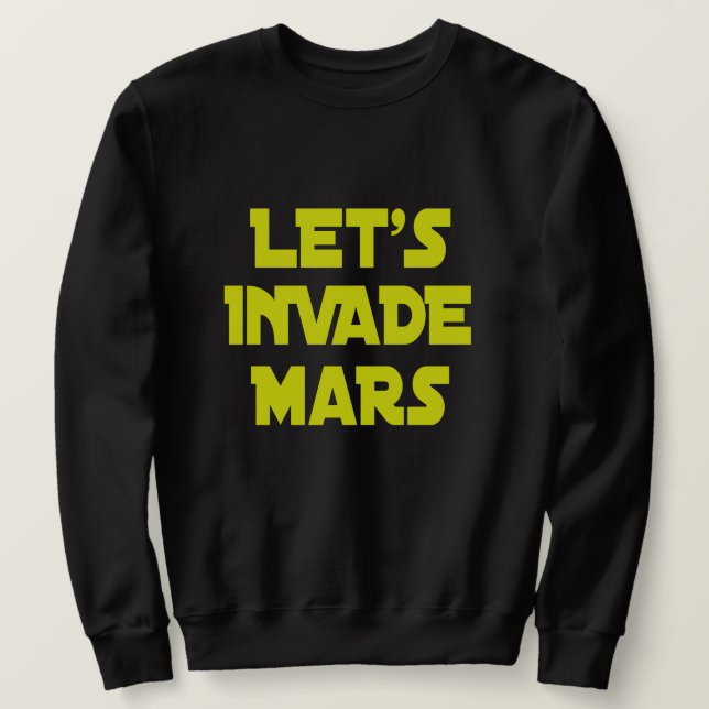 Let's Invade Mars   Sweatshirt (Design Front)