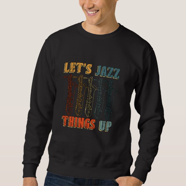 Let's Jazz Things Up Saxophone Player Music Lover  Sweatshirt (Front)