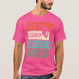 Let'S Jump Out Of A Plane Skydiving T-Shirt