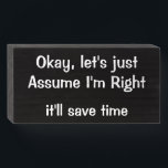 "Let's just Assume I'm Right, it'll save time" Wooden Box Sign<br><div class="desc">Simple Minimalist Rustic Wood Sign - Plaque for Your Home, Office or Shop Decor. "Okay, let's just Assume I'm Right, it'll save time!" Black Wooden Box Sign with White Text. At VanOmmeren we live our dream and create amazing designs for you, your home and gifts for everyone! We put Effort,...</div>