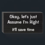 "Let's just Assume I'm Right, it'll save time" Wooden Box Sign<br><div class="desc">Simple Minimalist Rustic Wood Sign - Plaque for Your Home, Office or Shop Decor. "Okay, let's just Assume I'm Right, it'll save time!" Black Wooden Box Sign with White Text. At VanOmmeren we live our dream and create amazing designs for you, your home and gifts for everyone! We put Effort,...</div>