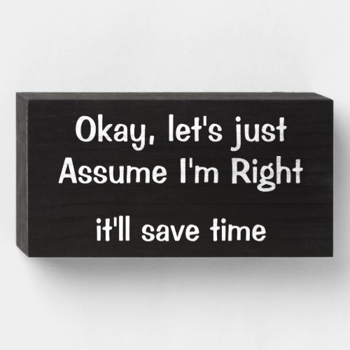 Lets just Assume Im Right itll save time Wooden Box Sign