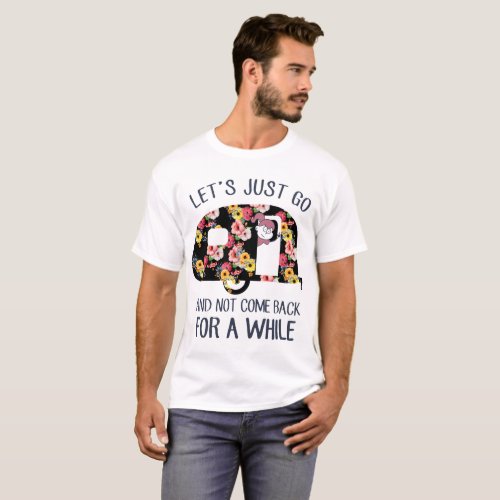 lets just go and not come back for a while campin T_Shirt