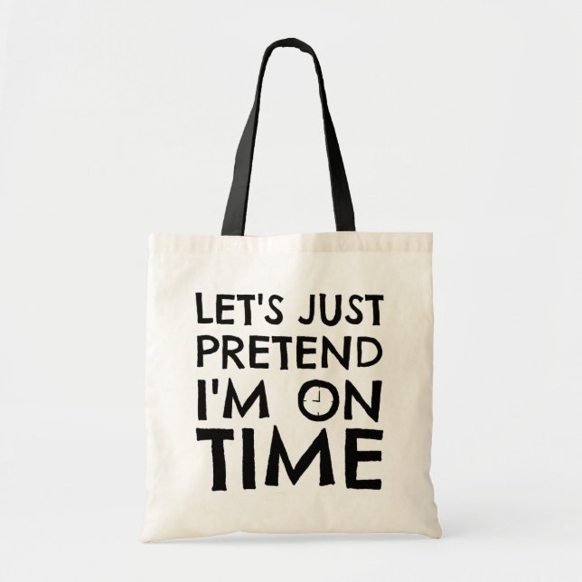 Let's Just Pretend I'm On Time Funny Tote Bag (Front)