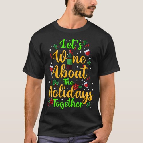 Lets Just Wine About The Holidays Together Christm T_Shirt