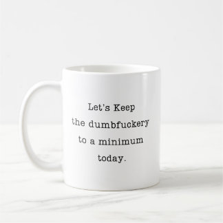Let's Keep The Dumbfuckery To A Minimum Today Coffee Mug