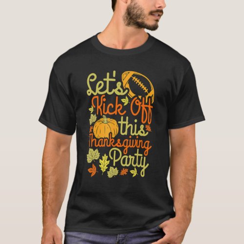Lets Kick Off This Thanksgiving Party Football Pl T_Shirt
