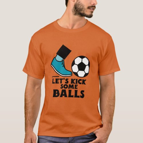 Lets kick some balls_soccer T_Shirt