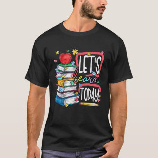 Let's Learn Today Back To School Students Teacher T-Shirt