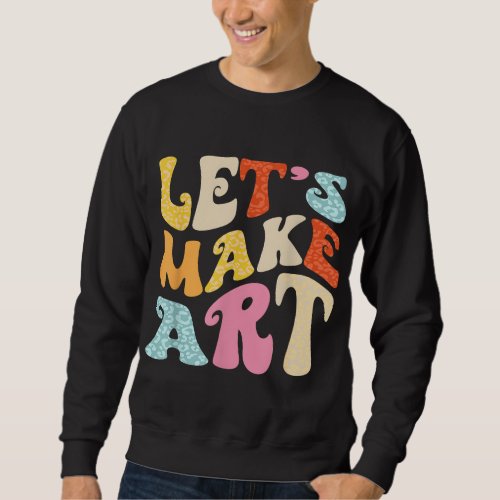Lets Make Art Retro First Day Of School Art Teach Sweatshirt