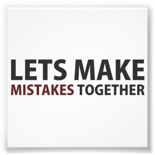 Lets Make Mistakes Together Photo Print