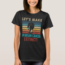 let's make ovarian cancer extinct bigfoot funny T-Shirt