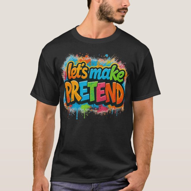 Let's Make Pretend  T-Shirt (Front)