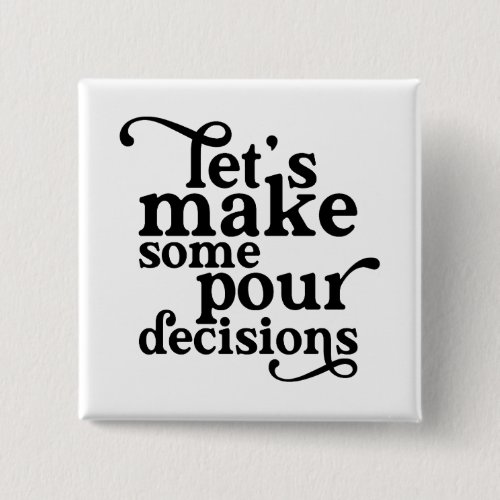 Lets Make Some Pour Decisions Button