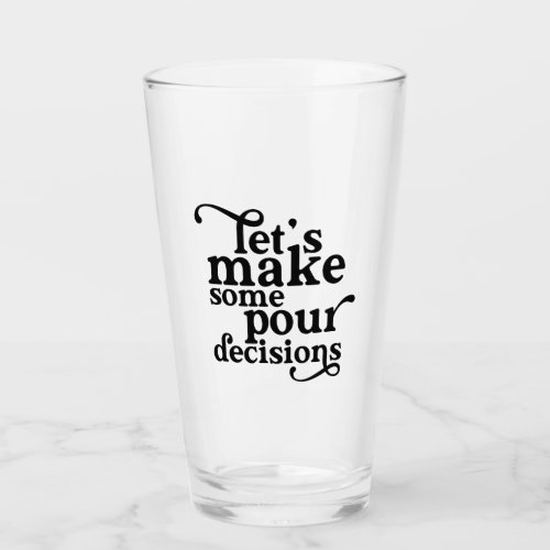 Lets Make Some Pour Decisions Glass