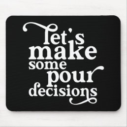 Let&#39;s Make Some Pour Decisions Mouse Pad