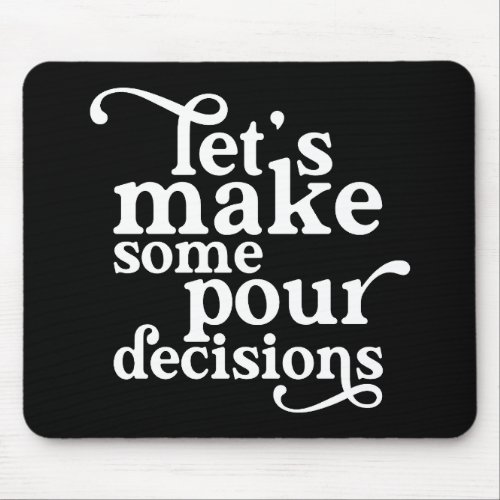 Lets Make Some Pour Decisions Mouse Pad