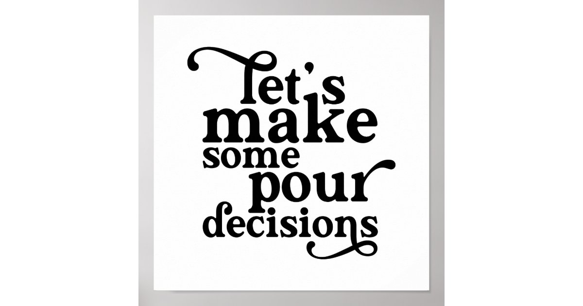 Let's Make Some Pour Decisions Poster | Zazzle