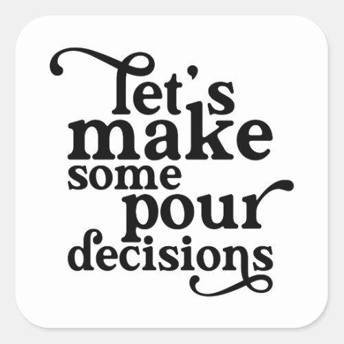 Lets Make Some Pour Decisions Square Sticker