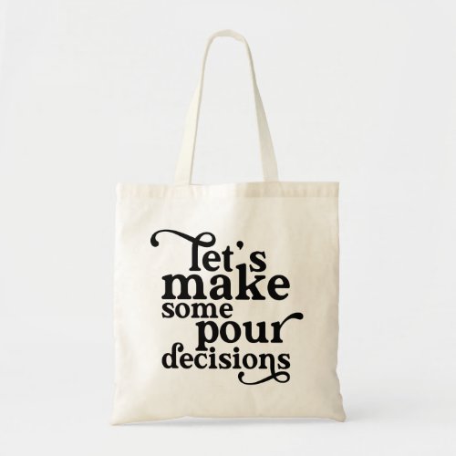 Lets Make Some Pour Decisions Tote Bag