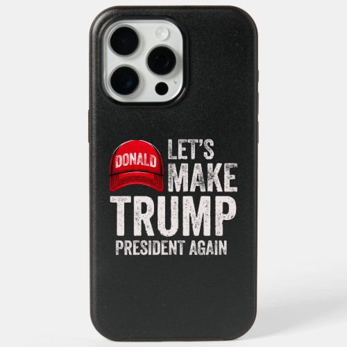 Lets Make Trump President Again Political Republi iPhone 15 Pro Max Case