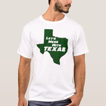 Let's Mess With Texas Green T-shirt by djskagnetti at Zazzle