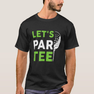Let's Par Golf Pun Golfing Quote Party Golf Ball T-Shirt