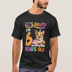 Lets Pawty I m 6 Year Old Birthday Corgi Dog Cute  T-Shirt