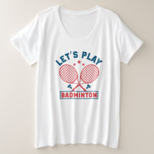 Lets Play Badminton plus size T-Shirt