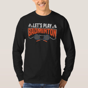 Let's Play Badminton Racket Shuttlecocks Birdies B T-Shirt