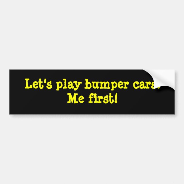 Let's play bumper cars! Me first! Bumper Sticker (Front)