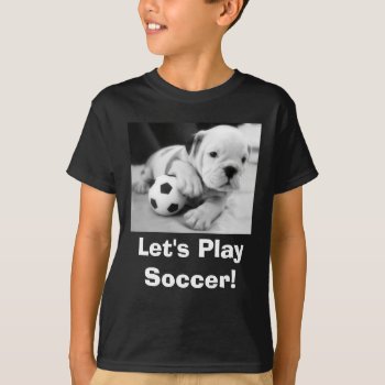 Let's Play Soccer!  English Bulldog Puppy Dark T-shirt by time2see at Zazzle