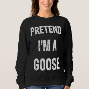 Let's Pretend I'm A Goose Halloween Party Costume Sweatshirt