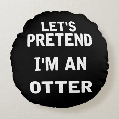 Lets Pretend Im an Otter Funny Halloween Costume Round Pillow