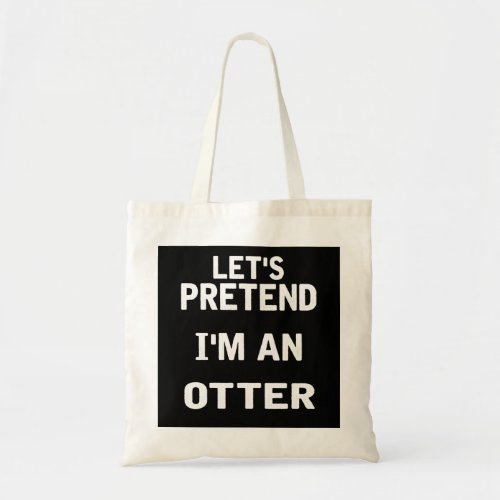 Lets Pretend Im an Otter Funny Halloween Costume Tote Bag