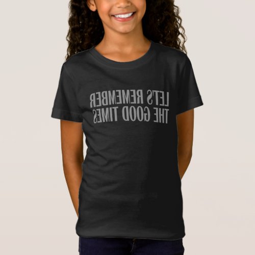 Lets remember the good times T_Shirt