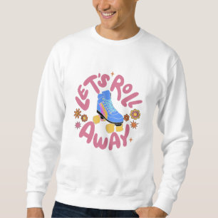 Let's roll away Roller Skates Sweatshirt