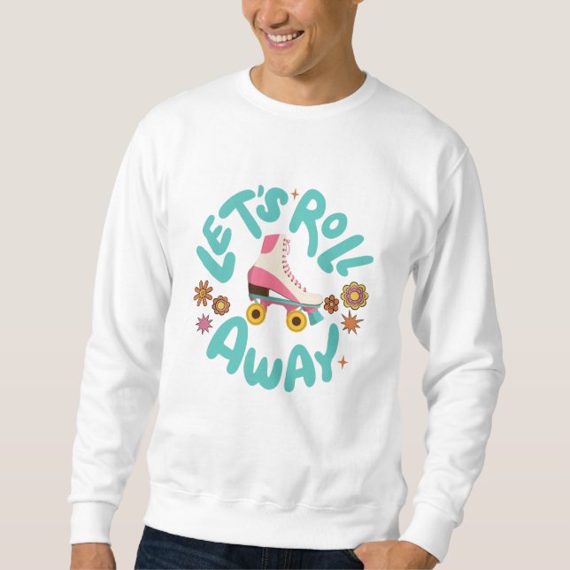 Let's roll away Roller Skates Sweatshirt (Front)