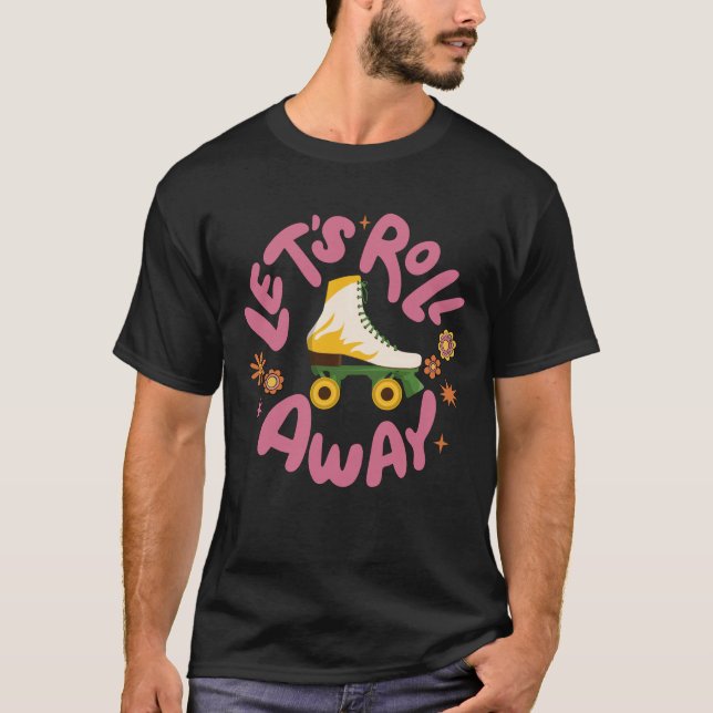Let's roll away Roller Skates T-Shirt (Front)