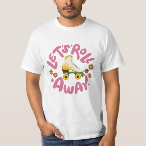 Lets roll away Roller Skates T_Shirt