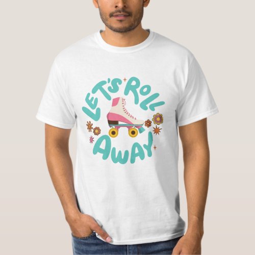 Lets roll away Roller Skates T_Shirt